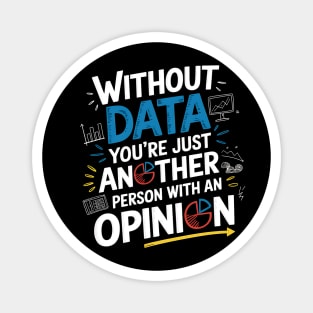 Without Data You're Just Another Person With An Opinion Magnet